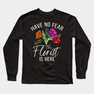 Womens Have No Fear The Florist Is Here Floral Botanist Flower Long Sleeve T-Shirt